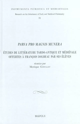 Parva pro magnis munera : études de littérature tardo-antique et médiévale offertes à François Dolbeau par ses élèves