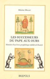 Les successeurs du pape aux ours : histoire d'un livre prophétique médiéval illustré (Vaticinia de summis pontificibus) - Hélène Millet