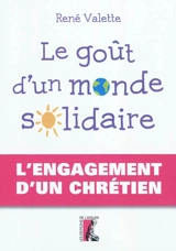 Le goût d'un monde solidaire : l'engagement d'un chrétien - René Valette
