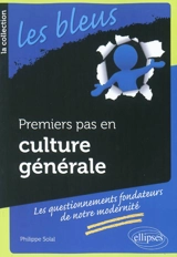 Premiers pas en culture générale : les questionnements fondateurs de notre modernité - Philippe Solal