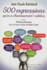 500 expressions qu'on a, heureusement, oubliées. 100 façons pittoresques, mais pas toujours simples, de prédire l'avenir - Jean-Claude Raimbault