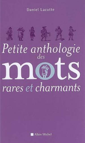 Petite anthologie des mots rares et charmants - Daniel Lacotte