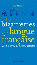 Les bizarreries de la langue française : petit inventaire de ses subtilités - Daniel Lacotte