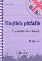 English pitfalls : pièges et difficultés de l'anglais : notebook - Arnold Grémy