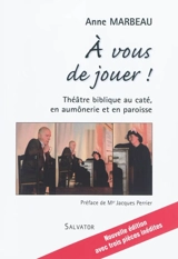 A vous de jouer ! : 18 spectacles bibliques à mettre en scène avec des jeunes - Anne Marbeau