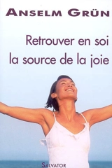 Retrouver en soi la source de la joie - Anselm Grün