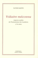 L'homme des droits de l'homme. Vol. 3. Voltaire méconnu : aspects cachés de l'humanisme des Lumières, 1750-1800 - Xavier Martin