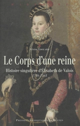 Le corps d'une reine : histoire singulière d'Elisabeth de Valois, 1546-1568 - Sylvène Edouard