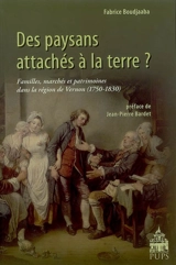 Des paysans attachés à la terre ? : familles, marchés et patrimoines dans la région de Vernon (1750-1830) - Fabrice Boudjaaba