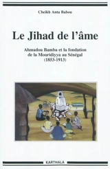 Le jihad de l'âme : Ahmadou Bamba et la fondation de la Mouridiyya au Sénégal, 1853-1913 - Cheikh Anta Badou
