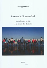 Lettres d'Afrique du Sud : la nation arc-en-ciel à la croisée des chemins - Denis Philippe