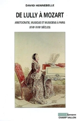 De Lully à Mozart : aristocratie, musique et musiciens à Paris (XVIIe-XVIIIe siècles) - David Hennebelle