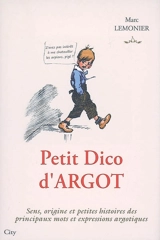 Petit dico d'argot : sens, origine et petites histoires des principaux mots et expressions argotiques - Marc Lemonier