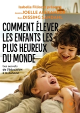 Comment élever les enfants les plus heureux du monde : les recettes du bonheur danois - Jessica-Joelle Alexander