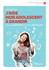 J'aide mon adolescent à grandir : grandes questions et petites difficultés - Michel Fize