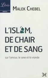 L'islam, de chair et de sang : sur l'amour, le sexe et la viande - Malek Chebel