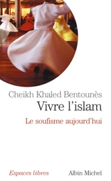 Vivre l'islam : le soufisme aujourd'hui - Khaled Bentounès