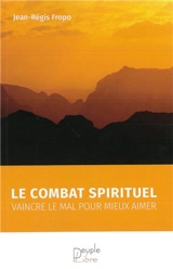 Le combat spirituel : vaincre le mal pour mieux aimer - Jean-Régis Fropo