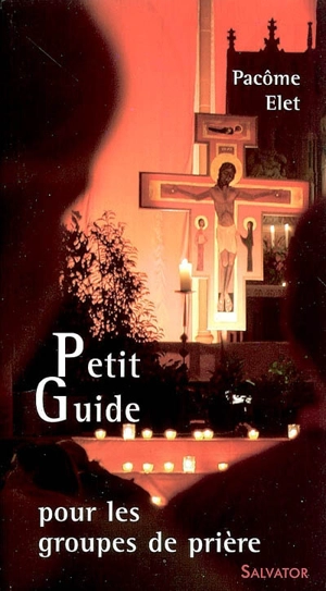 Petit guide pour les groupes de prière - Pacôme Elet