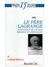 Prier 15 jours avec le père Lagrange : fondateur de l'Ecole biblique de Jérusalem - Manuel Rivero