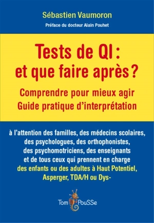 Tests de QI, et que faire après ? : comprendre pour mieux agir, guide pratique d'interprétation - Sébastien Vaumoron
