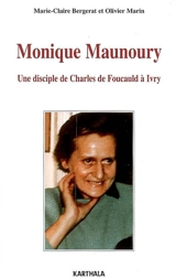 Monique Maunoury (1915-1975) : une disciple de Charles de Foucauld à Ivry - Marie-Claire Bergerat
