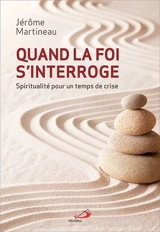 Quand la foi s'interroge : spiritualité pour un temps de crise - Jérôme Martineau