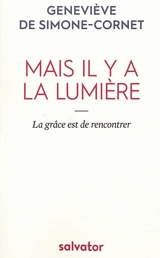 Mais il y a la lumière : la grâce est de rencontrer - Geneviève de Simone-Cornet