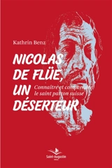 Nicolas de Flüe, un déserteur : connaître et comprendre le saint patron suisse - Kathrin Benz