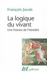 La logique du vivant : une histoire de l'hérédité - François Jacob