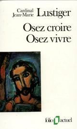 Osez croire, osez vivre : articles, conférences, sermons, interviews : 1981-1984 - Jean-Marie Lustiger