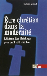 Etre chrétien dans la modernité : réinterpréter l'héritage pour qu'il soit crédible - Jacques Musset