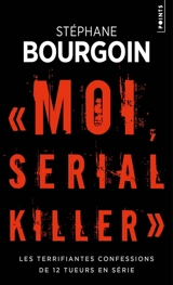 Moi, serial killer : les terrifiantes confessions de 12 tueurs en série