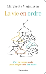 La vie en ordre : l'art de ranger sa vie pour alléger celle des autres - Margareta Magnusson