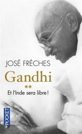 Gandhi. Vol. 2. Et l'Inde sera libre ! : biographie - José Frèches
