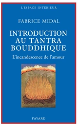 Introduction au tantra bouddhique : l'incandescence de l'amour - Fabrice Midal
