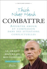 Vivre en pleine conscience. Combattre : apporter amour et compassion dans des situations conflictuelles - Nhât Hanh
