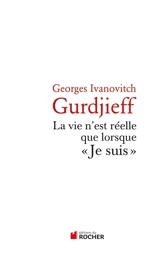 La vie n'est réelle que lorsque je suis - Georges Gurdjieff