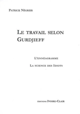 Le travail selon Gurdjieff : l'ennéagramme, la science des idiots - Patrick Négrier