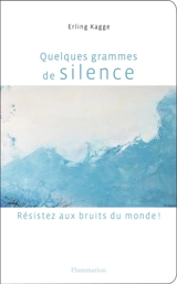 Quelques grammes de silence : résistez aux bruits du monde ! - Erling Kagge