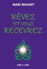 Rêvez et vous recevrez - Marc Beaudet