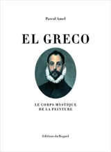 El Greco : le corps mystique de la peinture - Pascal Amel