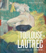 Henri de Toulouse-Lautrec : la stratégie de l'éphémère - Nicholas Henri Zmelty