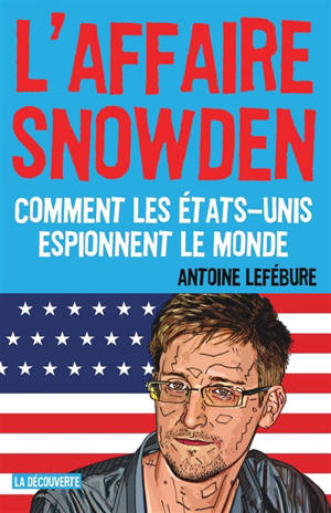 L'affaire Snowden : comment les Etats-Unis espionnent le monde - Antoine Lefébure
