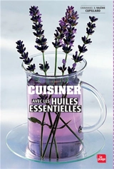 Cuisiner avec les huiles essentielles : et les eaux florales - Valérie Cupillard