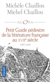 Petit guide pédestre de la littérature française au XVIIe siècle : 1600-1660 : la fleur des rues - Michèle Chaillou