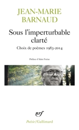 Sous l'imperturbable clarté : choix de poèmes 1983-2014 - Jean-Marie Barnaud