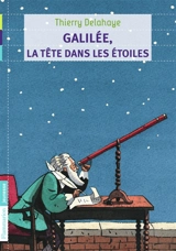 Galilée, la tête dans les étoiles - Thierry Delahaye