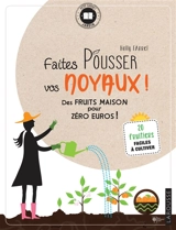 Faites pousser vos noyaux ! : des fruits maison pour zéro euros : 20 fruitiers faciles à cultiver - Holly Farrell