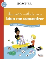 Ma petite méthode pour bien me concentrer : 130 jeux et activités pour muscler son cerveau : 7-10 ans - Barbara Arroyo